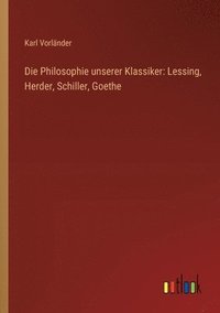 bokomslag Die Philosophie unserer Klassiker: Lessing, Herder, Schiller, Goethe