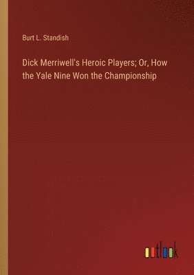 bokomslag Dick Merriwell's Heroic Players; Or, How the Yale Nine Won the Championship