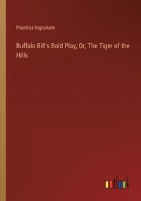bokomslag Buffalo Bill's Bold Play; Or, The Tiger of the Hills
