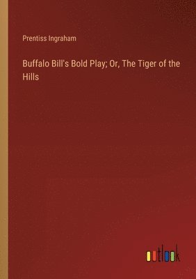 bokomslag Buffalo Bill's Bold Play; Or, The Tiger of the Hills