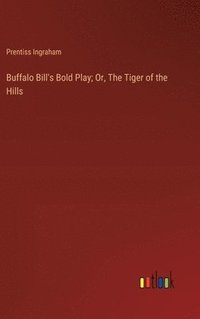 bokomslag Buffalo Bill's Bold Play; Or, The Tiger of the Hills