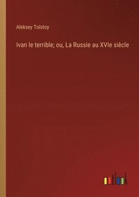 bokomslag Ivan le terrible; ou, La Russie au XVIe siècle