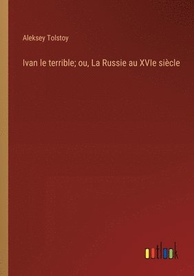 bokomslag Ivan le terrible; ou, La Russie au XVIe sicle