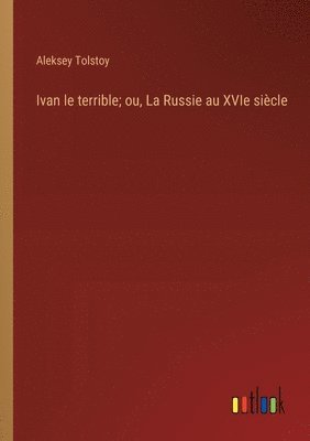 bokomslag Ivan le terrible; ou, La Russie au XVIe siècle
