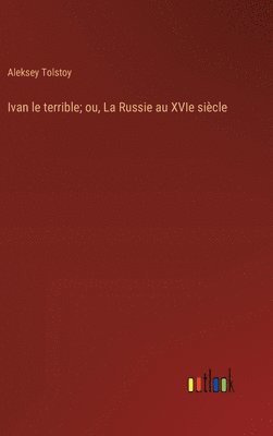 Ivan le terrible; ou, La Russie au XVIe sicle 1