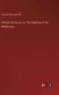 bokomslag Wetzel, the Scout; or, The Captives of the Wilderness