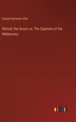 Wetzel, the Scout; or, The Captives of the Wilderness 1