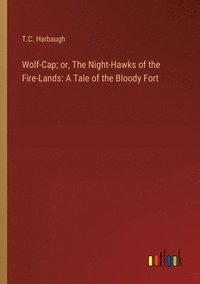 bokomslag Wolf-Cap; or, The Night-Hawks of the Fire-Lands