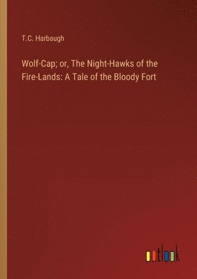 bokomslag Wolf-Cap; or, The Night-Hawks of the Fire-Lands