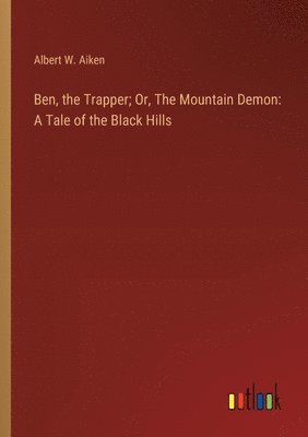 bokomslag Ben, the Trapper; Or, The Mountain Demon