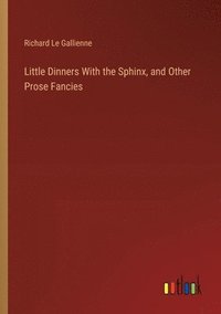bokomslag Little Dinners With the Sphinx, and Other Prose Fancies