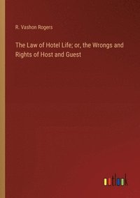 bokomslag The Law of Hotel Life; or, the Wrongs and Rights of Host and Guest