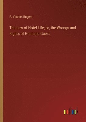 R Vashon Rogers, R. Vashon Rogers - Law of Hotel Life; or, the Wrongs and Rights of Host and Guest, Häftad