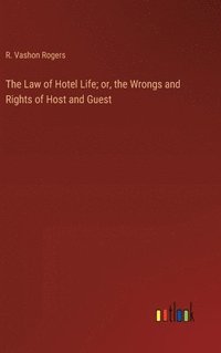 bokomslag The Law of Hotel Life; or, the Wrongs and Rights of Host and Guest