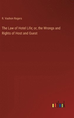 R Vashon Rogers, R. Vashon Rogers - Law of Hotel Life; or, the Wrongs and Rights of Host and Guest, Inbunden