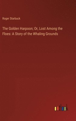 bokomslag The Golden Harpoon; Or, Lost Among the Floes