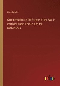 bokomslag Commentaries on the Surgery of the War in Portugal, Spain, France, and the Netherlands