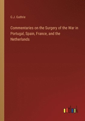 bokomslag Commentaries on the Surgery of the War in Portugal, Spain, France, and the Netherlands