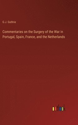 Commentaries on the Surgery of the War in Portugal, Spain, France, and the Netherlands 1