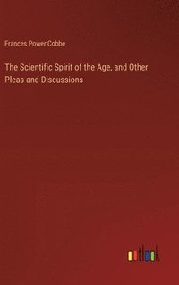 bokomslag Scientific Spirit of the Age, and Other Pleas and Discussions
