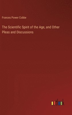 bokomslag Scientific Spirit of the Age, and Other Pleas and Discussions