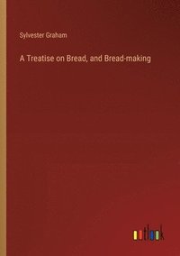 bokomslag Treatise on Bread, and Bread-making