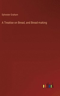 bokomslag A Treatise on Bread, and Bread-making