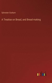bokomslag Treatise on Bread, and Bread-making