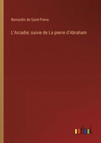 bokomslag L'Arcadie; suivie de La pierre d'Abraham