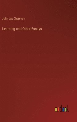 John Jay Chapman - Learning and Other Essays, Inbunden