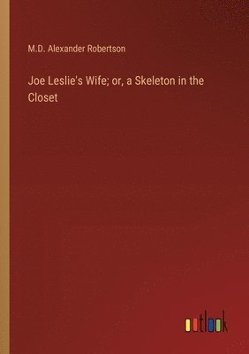 bokomslag Joe Leslie's Wife; or, a Skeleton in the Closet