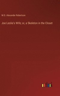 bokomslag Joe Leslie's Wife; or, a Skeleton in the Closet