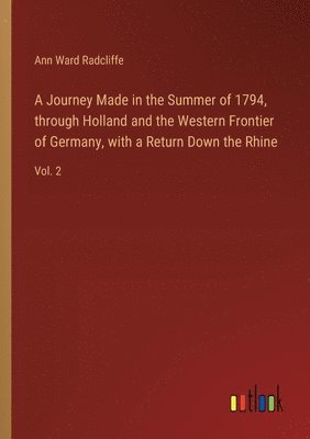 A Journey Made in the Summer of 1794, through Holland and the Western Frontier of Germany, with a Return Down the Rhine 1