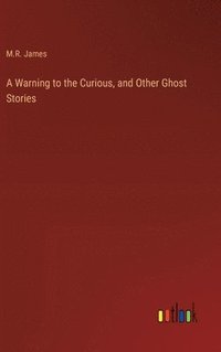 bokomslag Warning to the Curious, and Other Ghost Stories