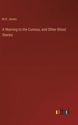 bokomslag Warning to the Curious, and Other Ghost Stories