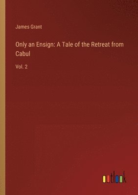 bokomslag Only an Ensign: A Tale of the Retreat from Cabul: Vol. 2