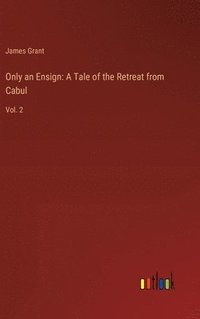 bokomslag Only an Ensign: A Tale of the Retreat from Cabul: Vol. 2