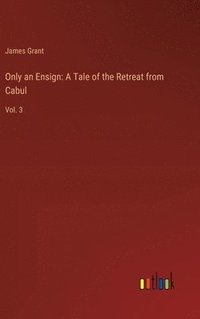 bokomslag Only an Ensign: A Tale of the Retreat from Cabul: Vol. 3