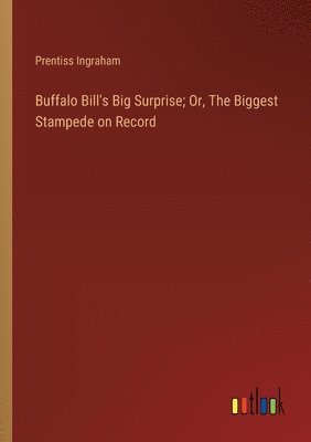 bokomslag Buffalo Bill's Big Surprise; Or, The Biggest Stampede on Record