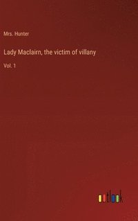 bokomslag Lady Maclairn, the victim of villany