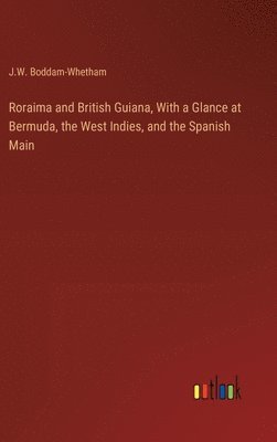 Roraima and British Guiana, With a Glance at Bermuda, the West Indies, and the Spanish Main 1