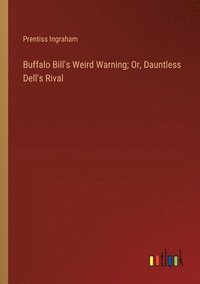 bokomslag Buffalo Bill's Weird Warning; Or, Dauntless Dell's Rival