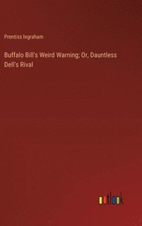 bokomslag Buffalo Bill's Weird Warning; Or, Dauntless Dell's Rival