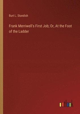 bokomslag Frank Merriwell's First Job; Or, At the Foot of the Ladder