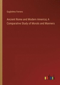 bokomslag Ancient Rome and Modern America; A Comparative Study of Morals and Manners