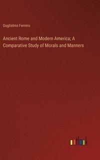 bokomslag Ancient Rome and Modern America; A Comparative Study of Morals and Manners
