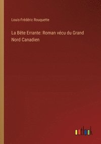 bokomslag La Bête Errante: Roman vécu du Grand Nord Canadien