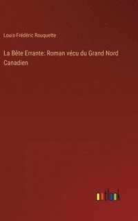 bokomslag La Bête Errante: Roman vécu du Grand Nord Canadien