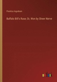 bokomslag Buffalo Bill's Ruse; Or, Won by Sheer Nerve