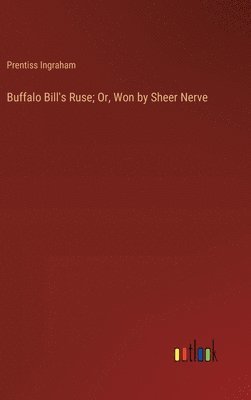 bokomslag Buffalo Bill's Ruse; Or, Won by Sheer Nerve